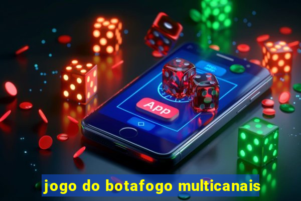 jogo do botafogo multicanais